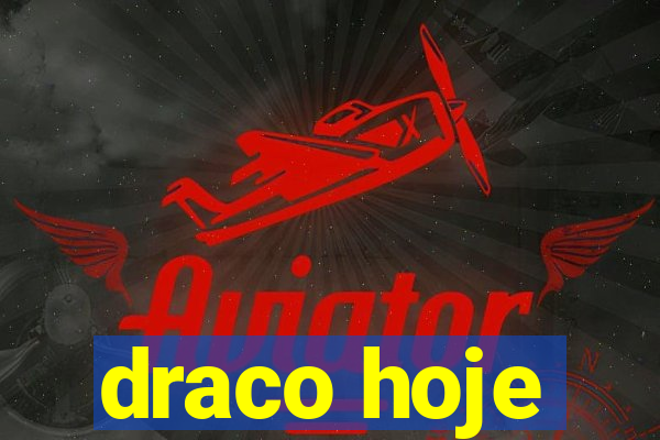 draco hoje